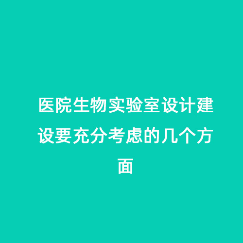 醫(yī)院生物實驗室設計建設要充分考慮的幾個方面