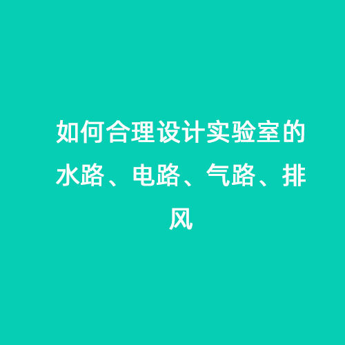 如何合理設(shè)計實驗室的水路、電路、氣路、排風(fēng)
