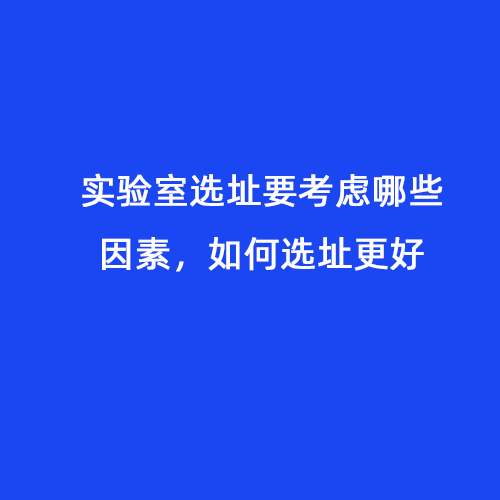 實驗室選址要考慮哪些因素，如何選址更好